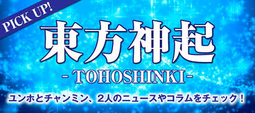 PICK UP!　東方神起 -TOHOSHINKI-